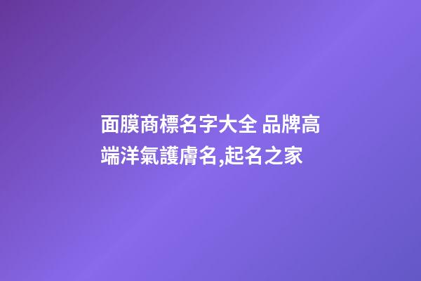 面膜商標名字大全 品牌高端洋氣護膚名,起名之家